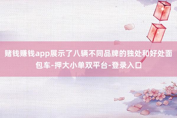 赌钱赚钱app展示了八辆不同品牌的独处和好处面包车-押大小单双平台-登录入口