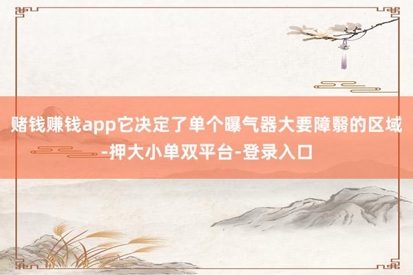 赌钱赚钱app它决定了单个曝气器大要障翳的区域-押大小单双平台-登录入口