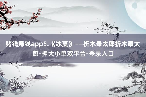 赌钱赚钱app5.《冰菓》——折木奉太郎折木奉太郎-押大小单双平台-登录入口