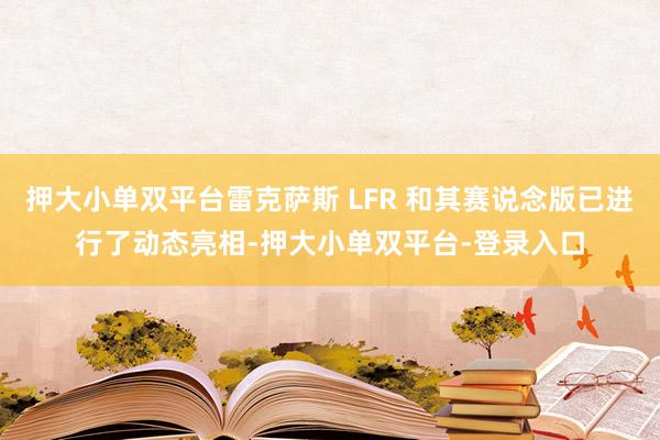 押大小单双平台雷克萨斯 LFR 和其赛说念版已进行了动态亮相-押大小单双平台-登录入口