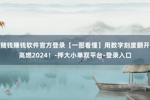 赌钱赚钱软件官方登录【一图看懂】用数字刻度翻开高燃2024！-押大小单双平台-登录入口
